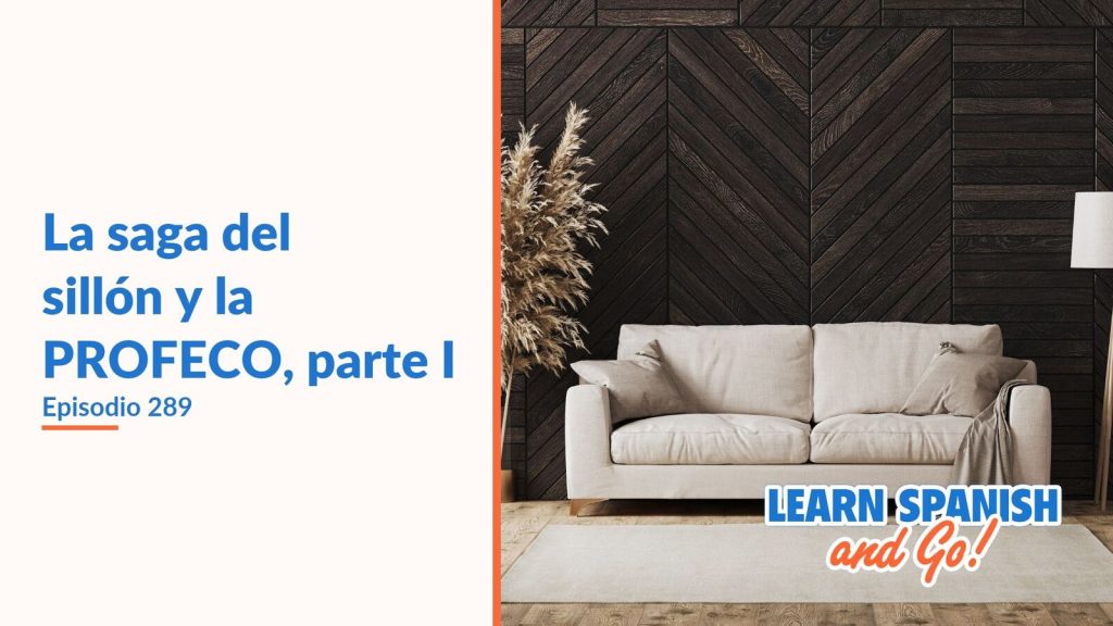 Learn Spanish and Go, episodio 289: La saga del sillón y la PROFECO, parte I