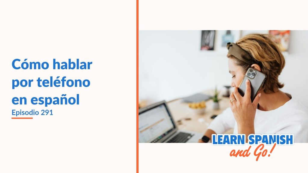 Learn Spanish and Go, episodio 291: Cómo hablar por teléfono en español