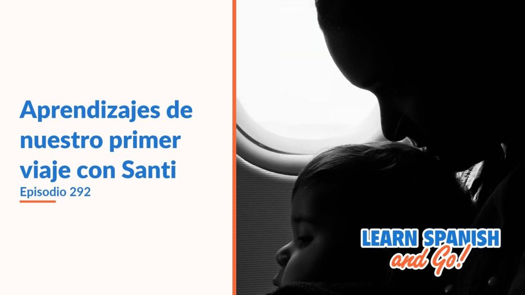 Learn Spanish and Go, episodio 292: Aprendizajes de nuestro primer viaje con Santi
