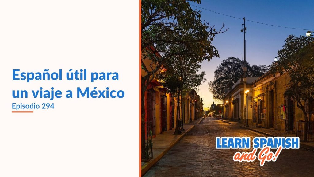 Learn Spanish and Go, episodio 294: Español útil para un viaje a México