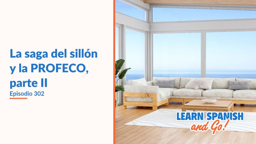 Learn Spanish and Go, episodio 302: La saga del sillón y la PROFECO, parte II