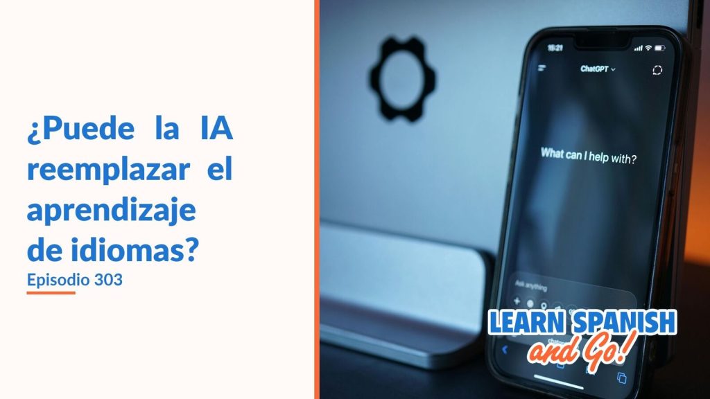 Learn Spanish and Go, episodio 303: ¿Puede la IA reemplazar el aprendizaje de idiomas?