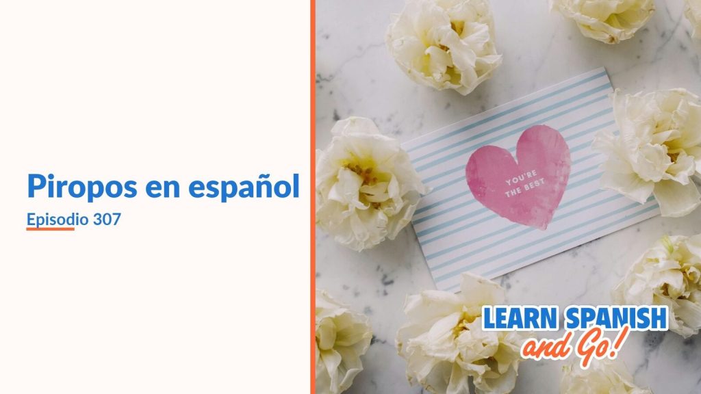 Learn Spanish and Go, episodio 307: Piropos en español