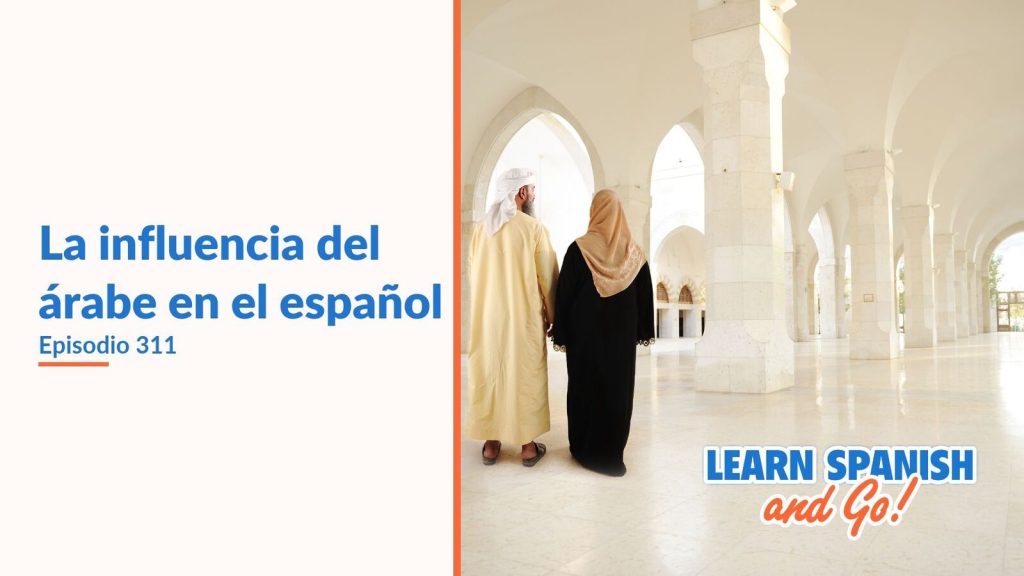Learn Spanish and Go, episodio 311: La influencia del árabe en el español