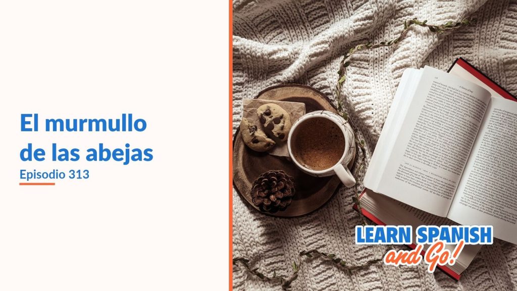 Learn Spanish and Go, episodio 313: El murmullo de las abejas