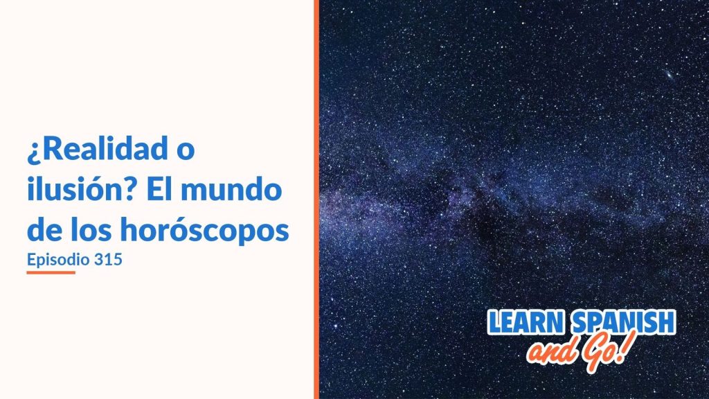 Learn Spanish and Go, episodio 315: ¿Realidad o ilusión? El mundo de los horóscopos