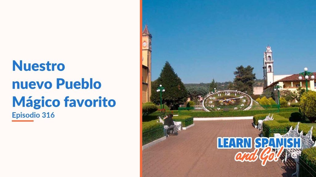 Learn Spanish and Go, episodio 316: Nuestro nuevo Pueblo Mágico favorito