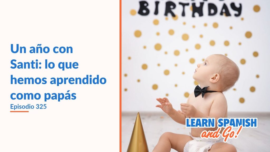 Learn Spanish and Go, episodio 325: Un año con Santi: lo que hemos aprendido como papás