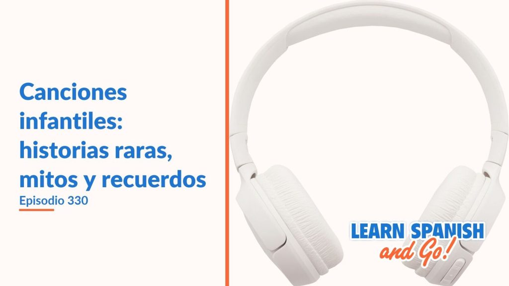 Learn Spanish and Go, episodio 330: Canciones infantiles: historias raras, mitos y recuerdos