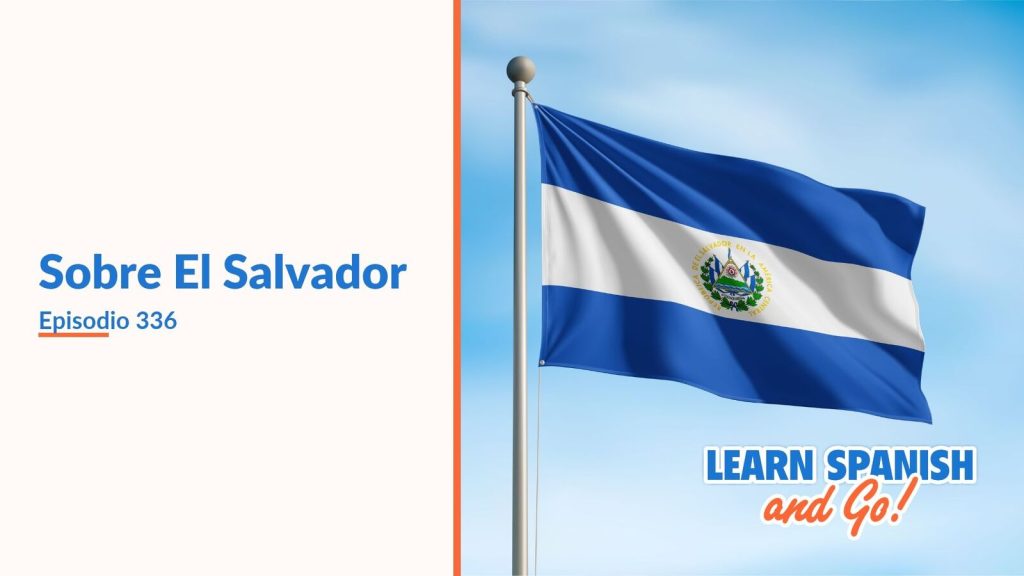 Learn Spanish and Go, episodio 336: Sobre El Salvador