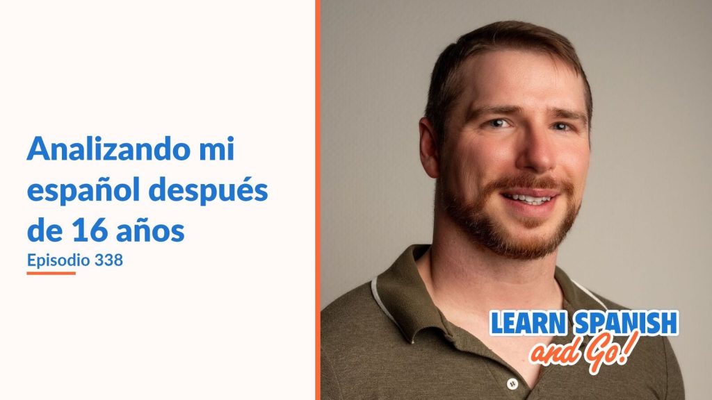 Learn Spanish and Go, episodio 338: Analizando mi español después de 16 años